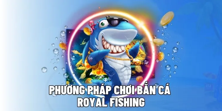 Hướng Dẫn Cách Chơi Bắn Cá Royal Fishing Tại Loto188 Hiệu Quả